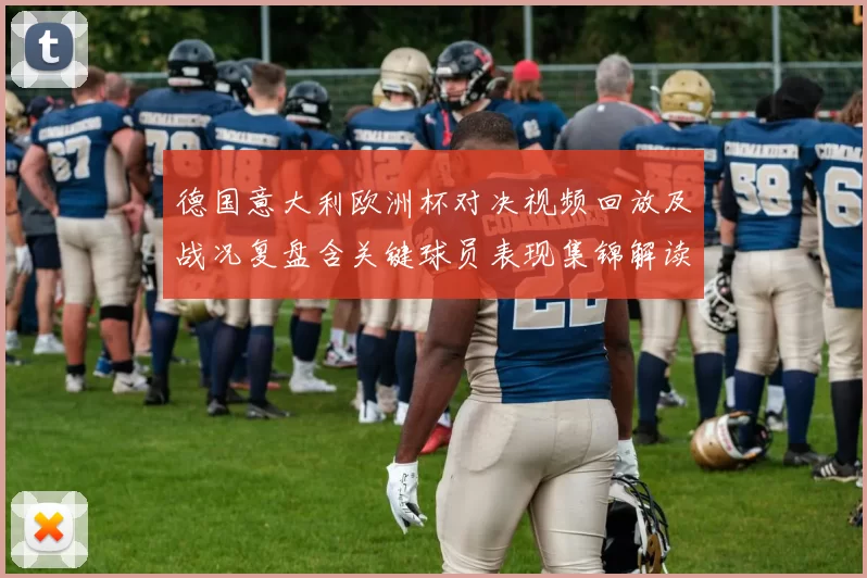 德国意大利欧洲杯对决视频回放及战况复盘含关键球员表现集锦解读