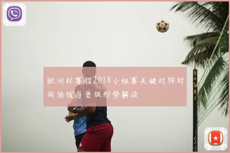 欧洲杯赛程2018小组赛关键对阵时间场馆与晋级形势解读