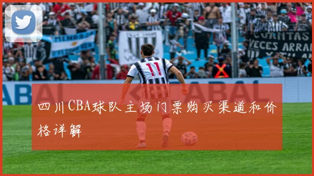 四川CBA球队主场门票购买渠道和价格详解