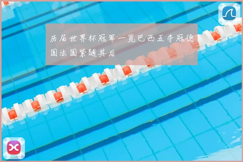 历届世界杯冠军一览巴西五夺冠德国法国紧随其后