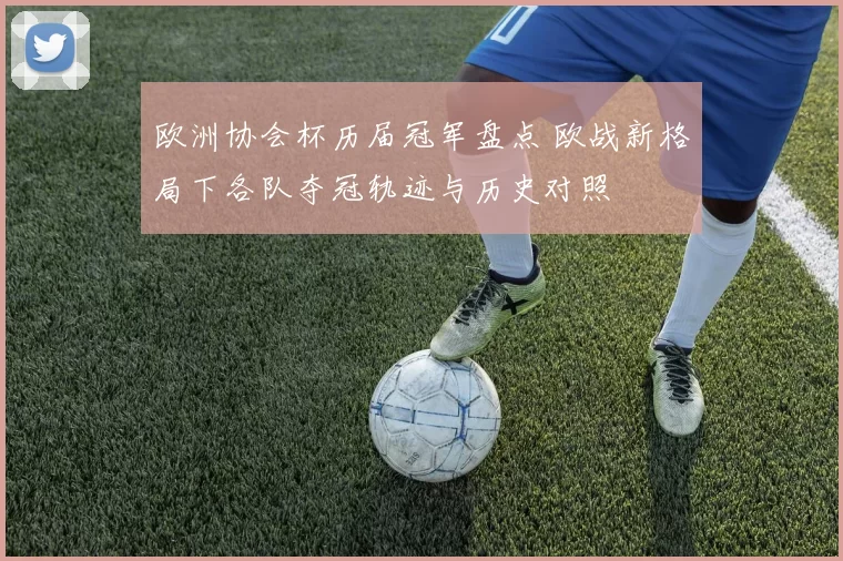 欧洲协会杯历届冠军盘点 欧战新格局下各队夺冠轨迹与历史对照