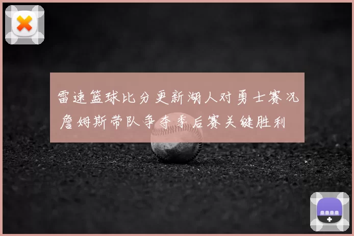 雷速篮球比分更新湖人对勇士赛况 詹姆斯带队争夺季后赛关键胜利