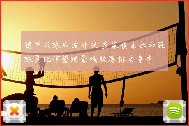 德甲买球风波升级 多家俱乐部加强球员纪律管理影响联赛排名争夺