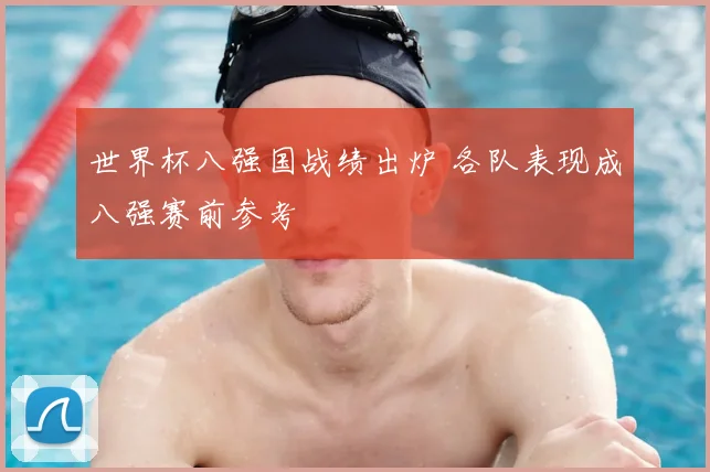 世界杯八强国战绩出炉 各队表现成八强赛前参考